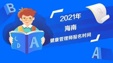 健康管理师报名时间,海南健康管理师报名时间,2021年海南健康管理师报名时间